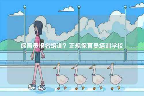 保育員報(bào)名培訓(xùn)？正規(guī)保育員培訓(xùn)學(xué)校-圖1