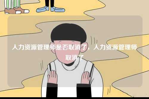 人力資源管理師是否取消了，人力資源管理師取消了-圖1