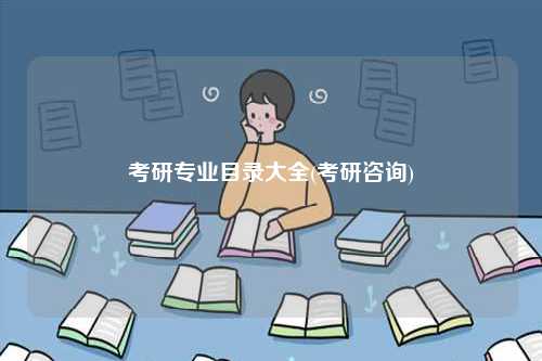 考研專業(yè)目錄大全(考研咨詢)-圖1