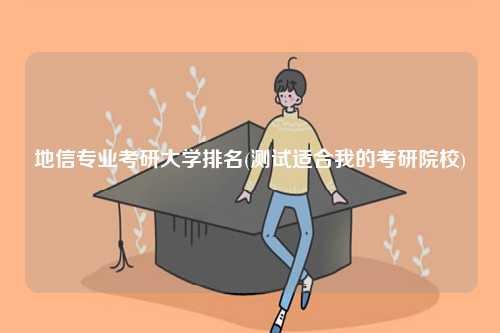 地信專業考研大學排名(測試適合我的考研院校)-圖1