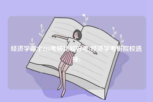 經濟學哪個211考研比較好考(經濟學考研院校選擇)-圖1