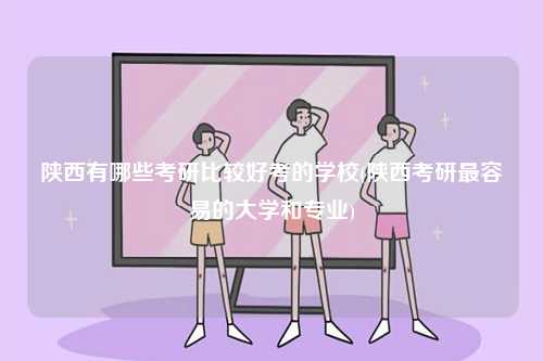 陜西有哪些考研比較好考的學校(陜西考研最容易的大學和專業)-圖1