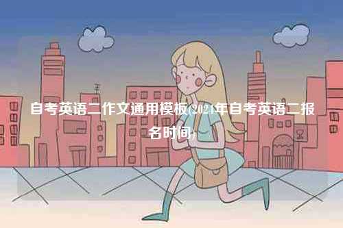 自考英語二作文通用模板(2024年自考英語二報名時間)-圖1