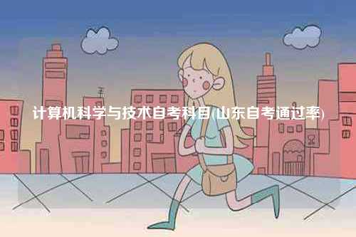 計算機科學與技術自考科目(山東自考通過率)-圖1