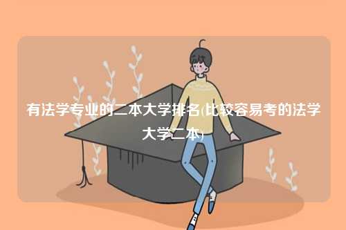 有法學(xué)專業(yè)的二本大學(xué)排名(比較容易考的法學(xué)大學(xué)二本)-圖1