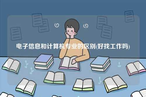 電子信息和計算機(jī)專業(yè)的區(qū)別(好找工作嗎)-圖1