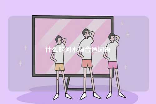 什么的河水填合適詞語(yǔ)-圖1