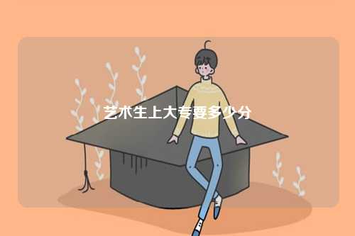 藝術生上大專要多少分-圖1