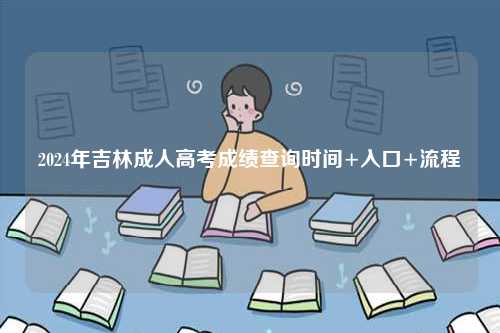 2024年吉林成人高考成績查詢時間+入口+流程-圖1