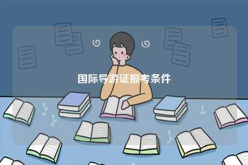國際導游證報考條件-圖1
