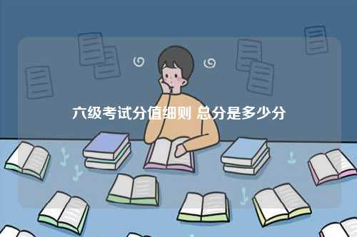 六級(jí)考試分值細(xì)則 總分是多少分-圖1