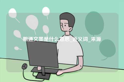 粗通文墨是什么意思_近義詞_來源-圖1