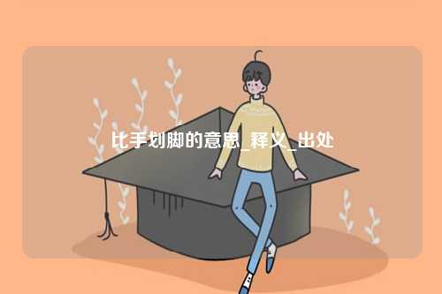 比手劃腳的意思_釋義_出處-圖1
